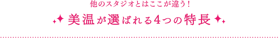 他のスタジオとはここが違う！美温が選ばれる4つの特長